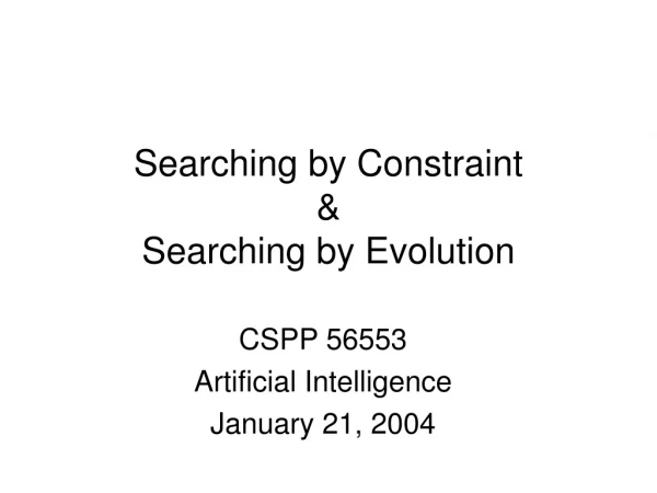 Searching by Constraint &amp; Searching by Evolution