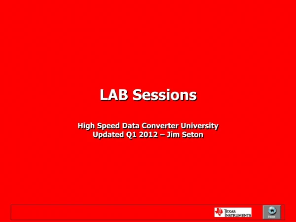 LAB Sessions High Speed Data Converter University Updated Q1 2012 – Jim Seton
