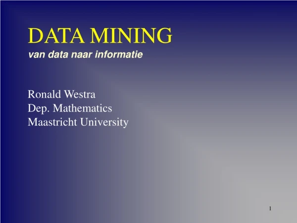 DATA MINING van data naar informatie Ronald Westra Dep. Mathematics Maastricht University