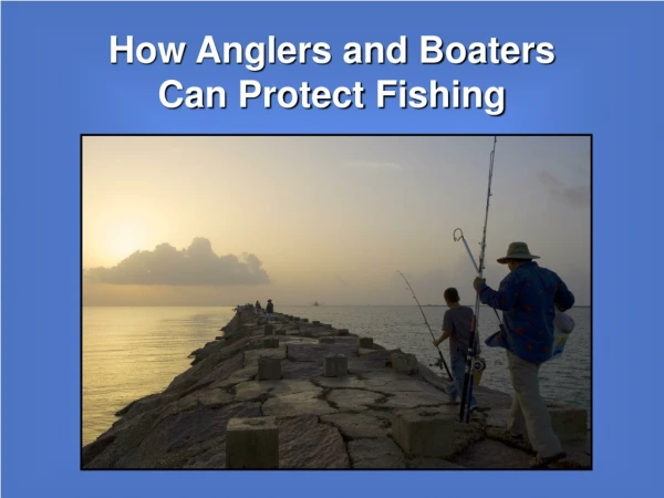 How Anglers and Boaters  Can Protect Fishing