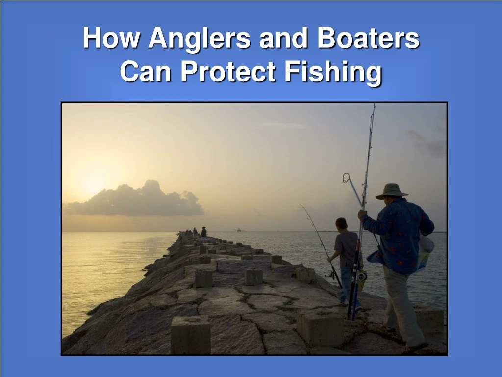 how anglers and boaters can protect fishing