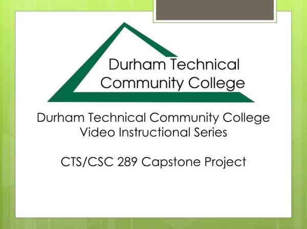 Durham Technical Community College Video Instructional Series CTS/CSC 289 Capstone Project