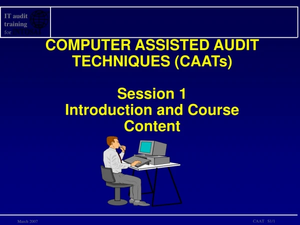 COMPUTER ASSISTED AUDIT TECHNIQUES (CAATs) Session 1 Introduction and Course Content