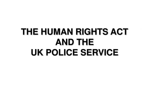 THE HUMAN RIGHTS ACT AND THE UK POLICE SERVICE