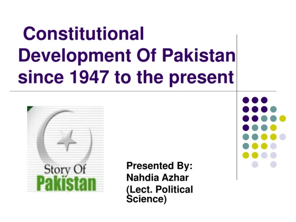 Constitutional    Development Of Pakistan since 1947 to the present