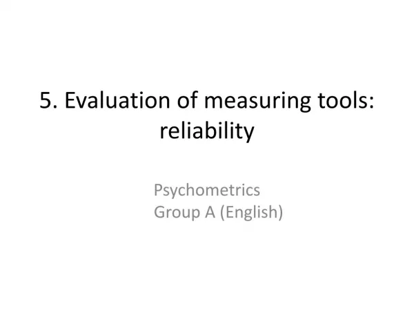 5. Evaluation of measuring tools: reliability
