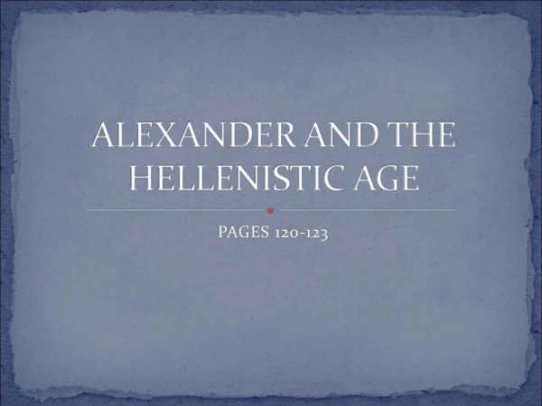 ALEXANDER AND THE HELLENISTIC AGE