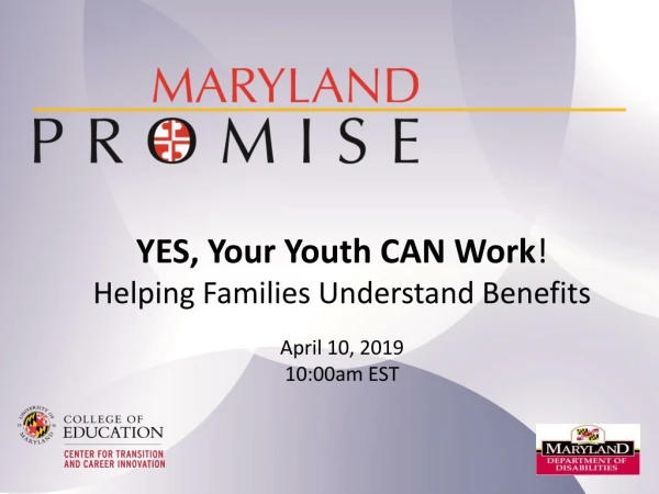 YES, Your Youth CAN Work ! Helping Families Understand Benefits April 10, 2019 10:00am EST