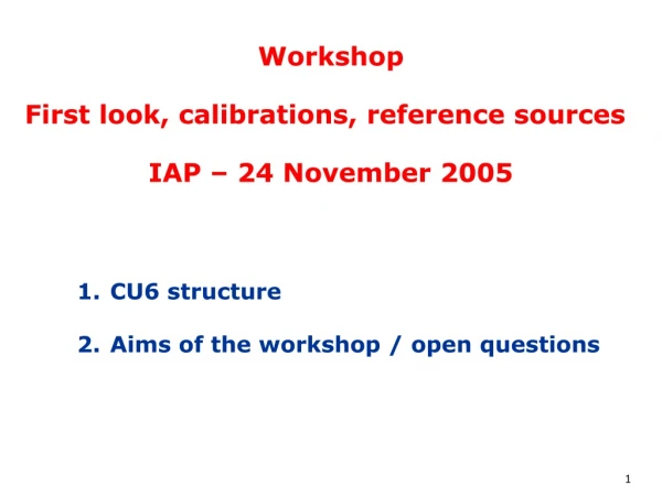 Workshop First look, calibrations, reference sources IAP – 24 November 2005
