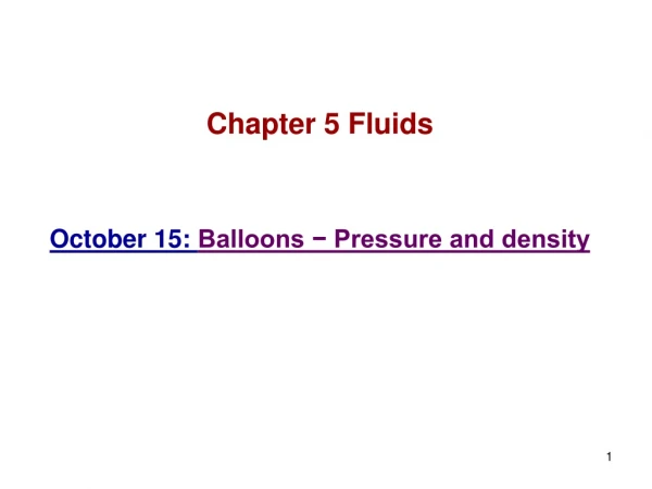 Chapter 5 Fluids October 15:  Balloons − Pressure and density