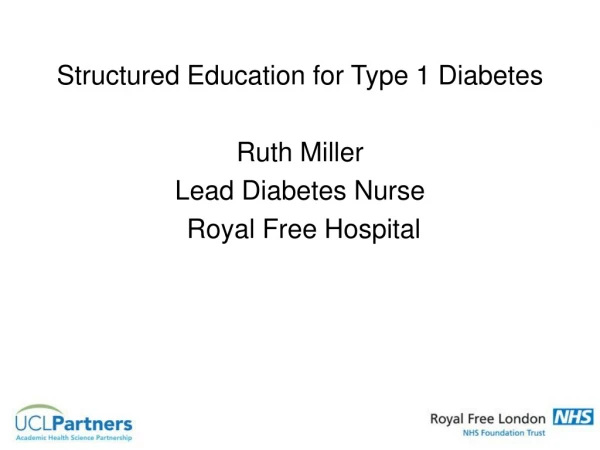 Structured Education for Type 1 Diabetes Ruth Miller Lead Diabetes Nurse  Royal Free Hospital