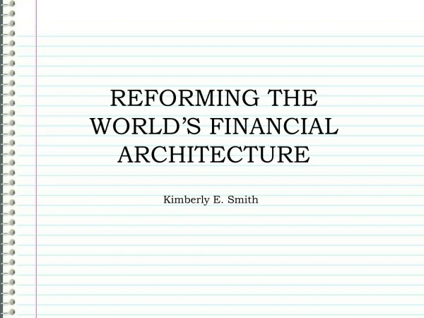 REFORMING THE WORLD’S FINANCIAL ARCHITECTURE