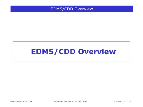 EDMS/CDD Overview