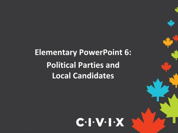 Elementary PowerPoint 6:   Political Parties and  Local Candidates