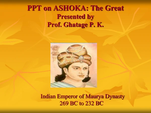PPT on ASHOKA: The Great Presented by Prof. Ghatage P. K.