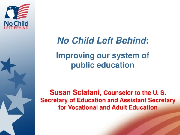 No Child Left Behind : Improving our system of                   public education