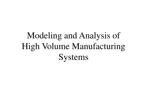 Modeling and Analysis of  High Volume Manufacturing Systems