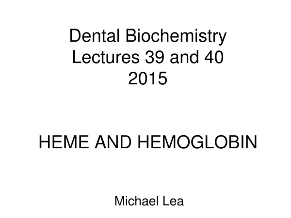 Dental Biochemistry  Lectures 39 and 40 2015 HEME AND HEMOGLOBIN