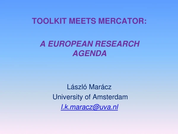TOOLKIT MEETS MERCATOR:  A EUROPEAN RESEARCH AGENDA László Marácz  University of Amsterdam