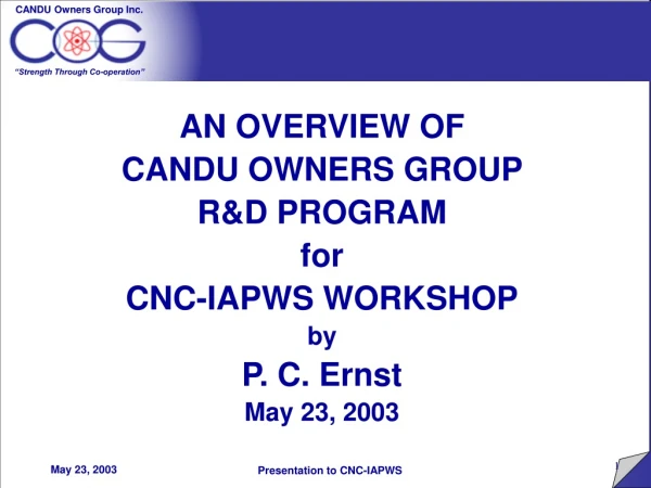 AN OVERVIEW OF  CANDU OWNERS GROUP  R&amp;D  PROGRAM for CNC-IAPWS WORKSHOP by P. C. Ernst