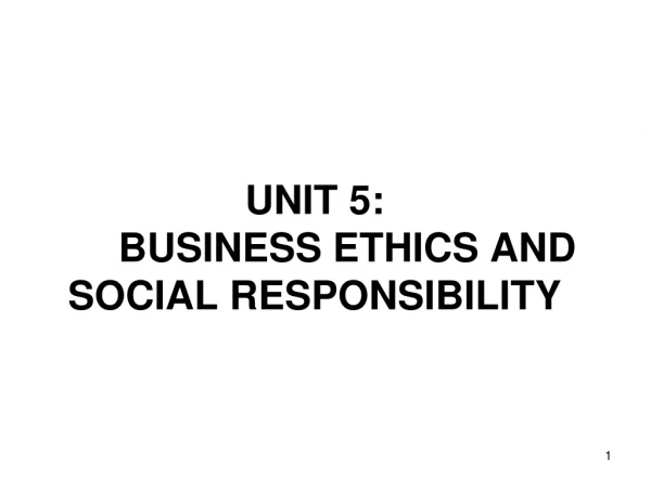 UNIT 5: 	BUSINESS ETHICS AND SOCIAL RESPONSIBILITY
