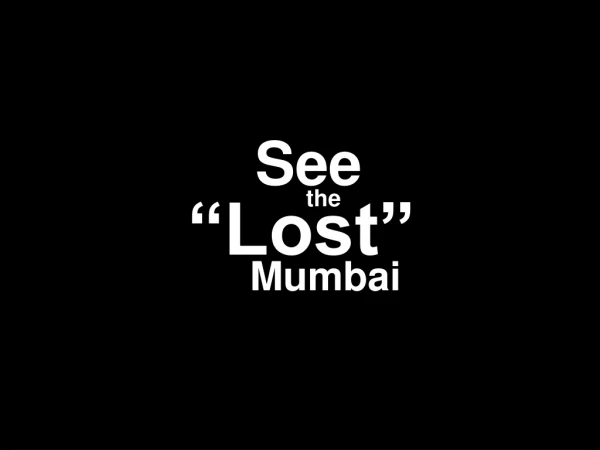 See the “Lost” Mumbai