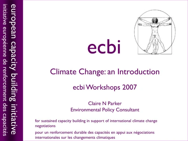 Climate Change: an Introduction ecbi Workshops 2007 Claire N Parker