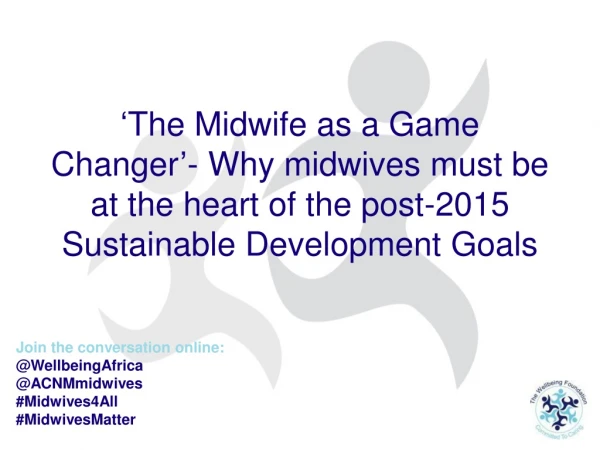 Join the conversation online: @WellbeingAfrica @ACNMmidwives #Midwives4All #MidwivesMatter