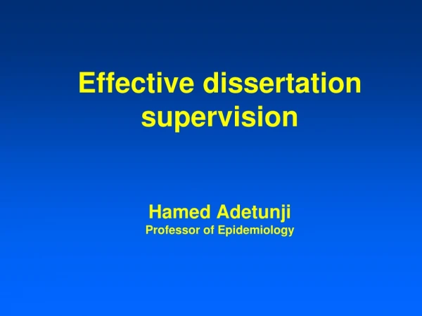 Effective dissertation supervision Hamed Adetunji Professor of Epidemiology