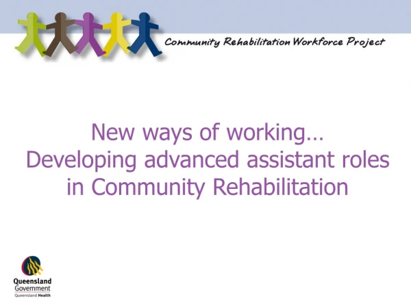 New ways of working… Developing advanced assistant roles  in Community Rehabilitation