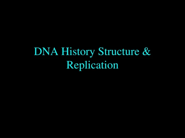 DNA History Structure &amp; Replication