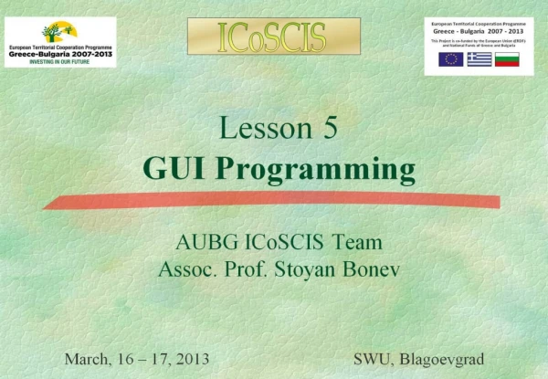 Lesson 5 GUI Programming AUBG ICoSCIS Team Assoc. Prof. Stoyan Bonev