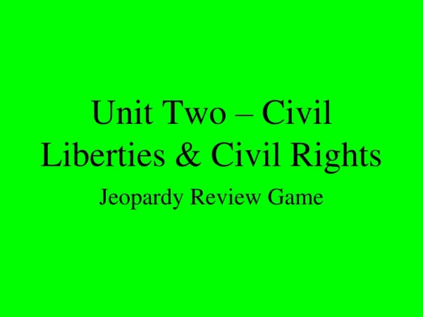 Unit Two – Civil Liberties &amp; Civil Rights