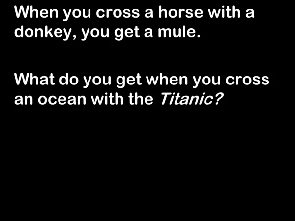 When you cross a horse with a donkey, you get a mule.