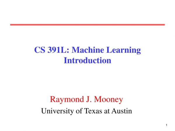 CS 391L: Machine Learning Introduction