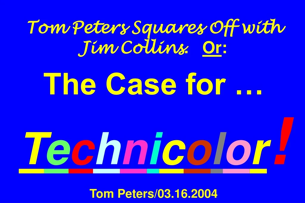 tom peters squares off with jim collins or the case for t e c h n i c o l o r tom peters 03 16 2004