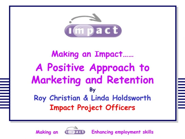 Making an Impact…… A Positive Approach to Marketing and Retention By