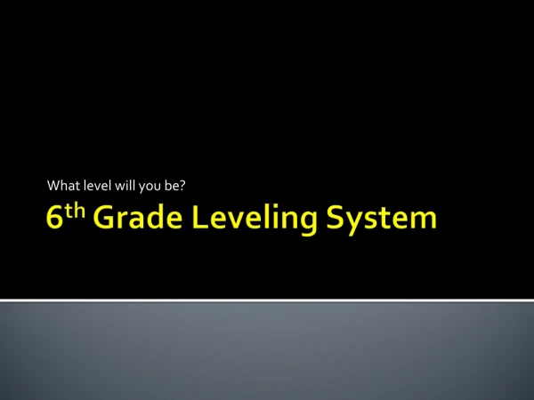 6 th  Grade Leveling System