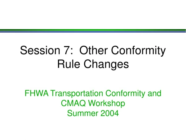 Session 7:  Other Conformity Rule Changes