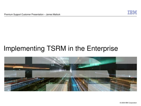 Implementing TSRM in the Enterprise