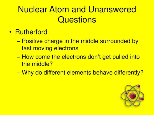 Nuclear Atom and Unanswered Questions