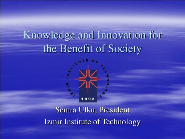 Knowledge  and Innovation for the Benefit of Society