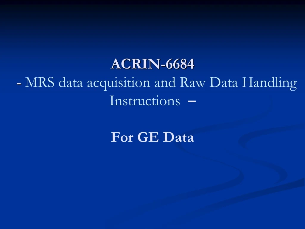 acrin 6684 mrs data acquisition and raw data handling instructions for ge data