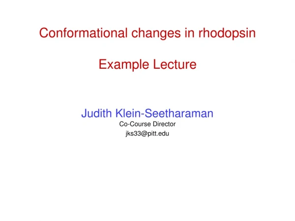 Conformational changes in rhodopsin Example Lecture