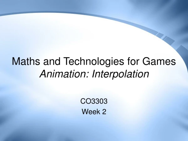 Maths and Technologies for Games Animation: Interpolation