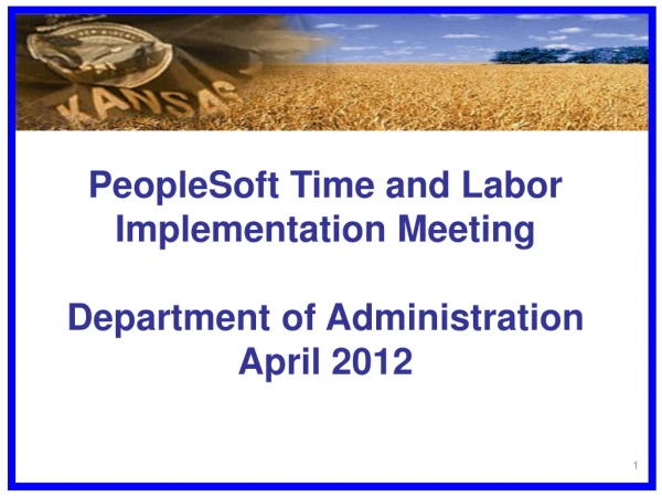 PeopleSoft Time and Labor Implementation Meeting Department of Administration April 2012