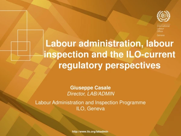 Labour administration, labour inspection and the ILO-current regulatory perspectives