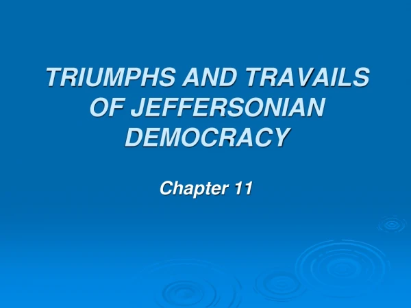TRIUMPHS AND TRAVAILS OF JEFFERSONIAN DEMOCRACY