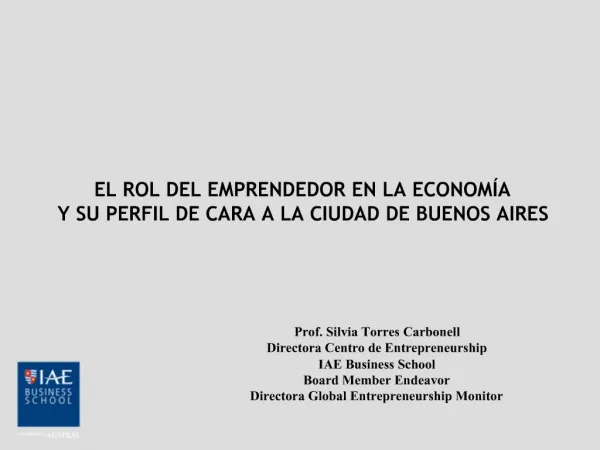 Prof. Silvia Torres Carbonell Directora Centro de Entrepreneurship IAE Business School Board Member Endeavor Directora