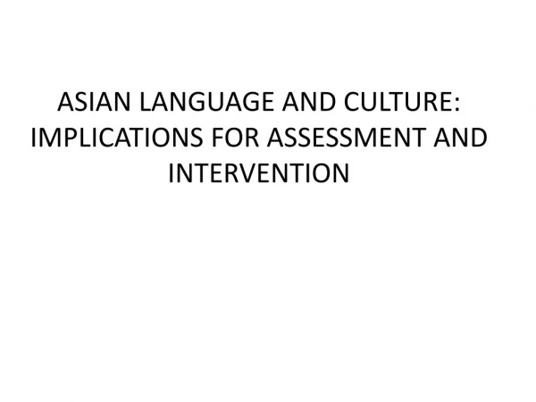 ASIAN LANGUAGE AND CULTURE: IMPLICATIONS FOR ASSESSMENT AND INTERVENTION